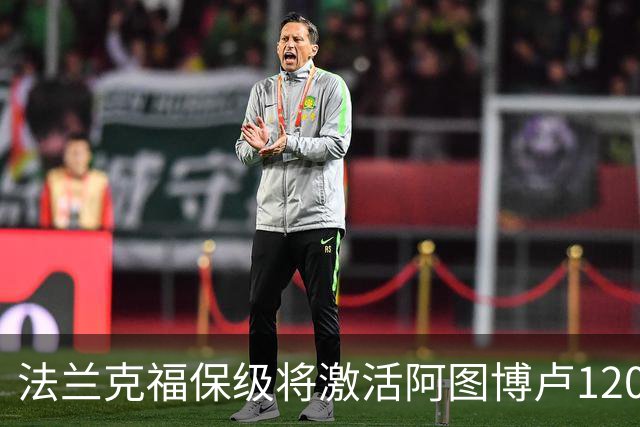 法兰克福保级将激活阿图博卢1200万欧元买断条款